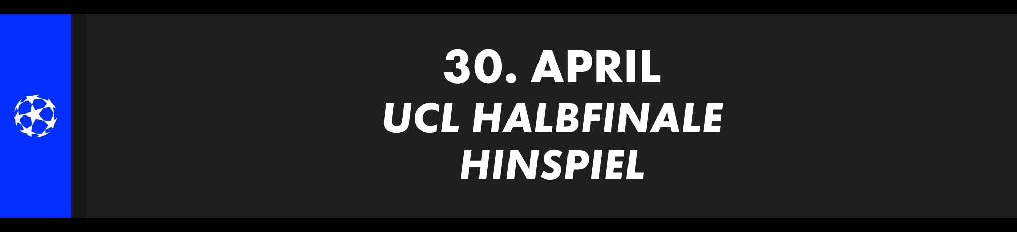 30. April: UEFA Champions League Halbfinale, Hinspiel.